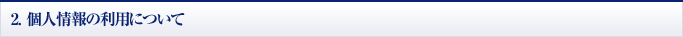 2. 個人情報の利用について