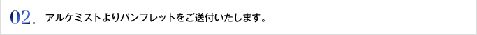 02. アルケミストよりパンフレットをご送付いたします。